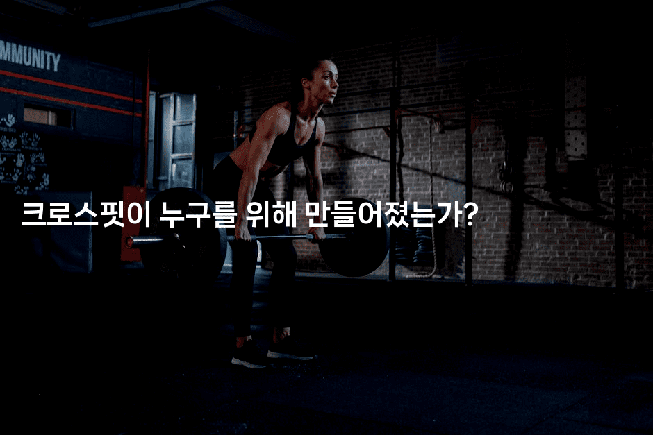 크로스핏이 누구를 위해 만들어졌는가?2-운동쿵쿵